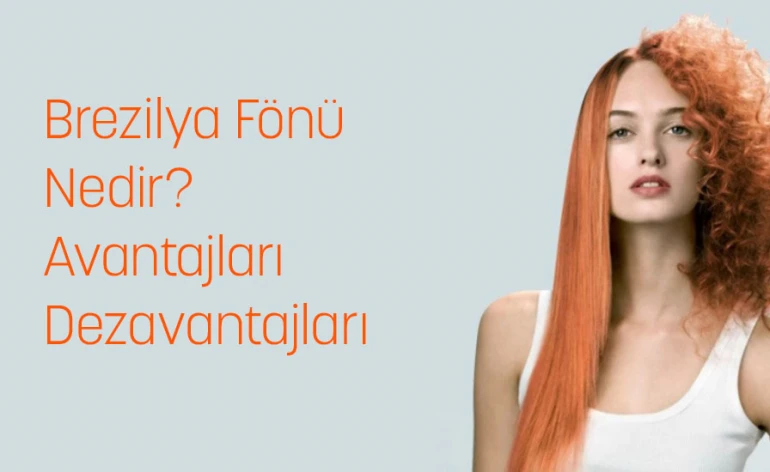 Brezilya Fönü Nedir? Avantajları, Dezavantajları ve Kalıcılığı [2026]